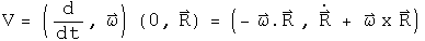 V = \(d by dt, Omega\) acting on \(0,R\) = \(- omega dot R, R dot + Omega
Cross R\)