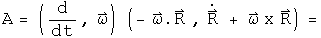 A = \(d by dt, Omega\) acting on \(- omega dot R, R dot + Omega Cross
R\)