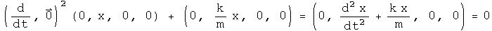 \(d by dt, 0\) squared acting on \(0, x, 0, 0\) + \(0, k x over m, 0, 0\) =
\(0,x double dot + k x/m, 0, 0\) = 0