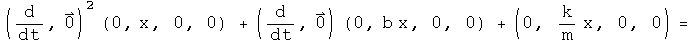 \(d by dt,0\) squared acting on \(0,x, 0, 0\) + \(d by dt,0\) acting on \(0,
b x, 0, 0\) + \(0, k x over m,0,0\) =