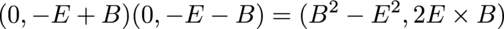 0, minus E plus B times 0, minus E minus B equals B squared minus E squared,
2 E cross B