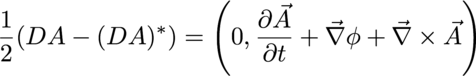 One half Del times A minus the conjugate of Del times A equals zero the time
derivative of A plus the gradient of phi plus the curl of
A