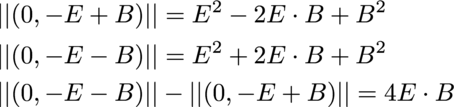 The norm of minus E plus B equals E squared minus 2 E dot B plus B squared.
The norm of minus E minus B equals E squared plus 2 E dot B plus B squared. The
second norm minus the first is 4 E dot
B