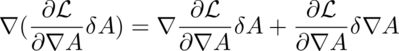 The derivative of the product of the partial derivative of the Lagrange 
density with respect to Del A times the variation in A equals Del the partial 
derivative of the Lagrangian with respect to Del A while varying A plus the 
partial derivative of the Lagrangian with respect to Del A while varying Del 
A