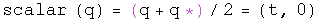 The scalar of q equals q plus its conjugate over two equals \(t, zero\)