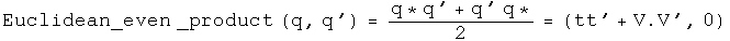 The Euclidean even product of q and q' equals q conjugated times q prime
plus q prime q conjugated over two equals \(t t prime plus V dot V prime,
zero\).