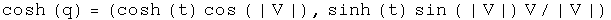 The hyperbolic cosine of q equals \(hyperbolic cos t cosine absolute value
of V, hyperbolic sine t sine of the absolute value of V times V normalized to
V\)