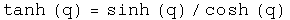 The hyperbolic tangent of q equals the hyperbolic sine of q times the
inverse of the hyperbolic cosine of q