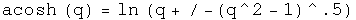 The hyperbolic arccosine of q equals the natural log of \(q plus or minus
the square root of q squared minus one\).