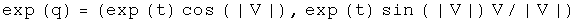 The exponential of q equals \(e to the t cosine absolute value of V, e to
the t sine of the absolute value of V times V normalized to
V\)