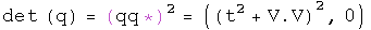 The determinant of q equals q times its conjugate squared equals \(the
square of t squared plus V dot V, 0\)