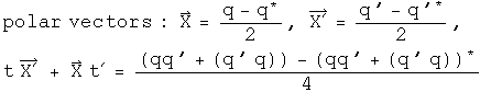 polar vectors: X = \(q - q conjugated\) over 2, X prime  = \(q prime  - q
prime  conjugated\) over 2,  t X prime  + X t prime  = \(\(q q prime +\(q
prime  q\)) - \(qq prime +\(q prime q\)) conjugated) over
4